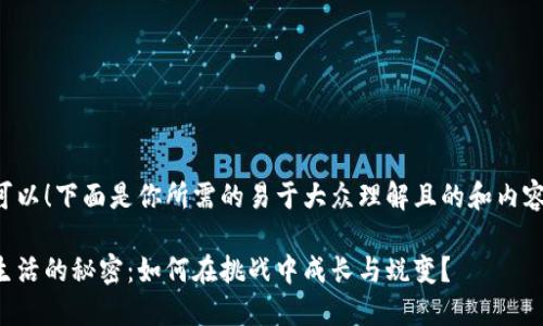 当然可以！下面是你所需的易于大众理解且的和内容大纲：

揭开生活的秘密：如何在挑战中成长与蜕变？