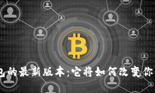 揭秘Tokenim钱包的最新版本：它将如何改变你的数字货币体验？