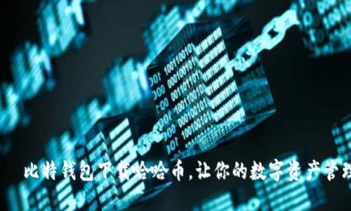 如何使用犇比特钱包下载哈哈币，让你的数字资产管理更便捷？