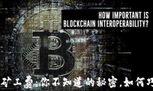 
Tokenim矿工费：你不知道的秘密，如何巧妙降低？