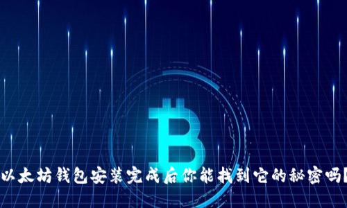 以太坊钱包安装完成后你能找到它的秘密吗？
