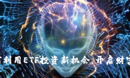 Tokenim：如何利用ETF投资新机会，开启财富增长的密码？