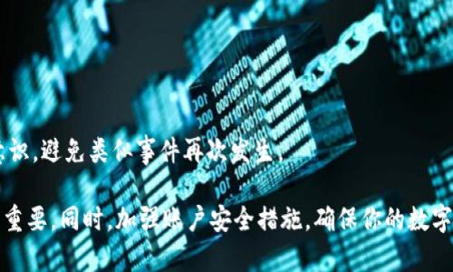 在加密货币领域，资产被转移或被盗的情况时有发生。如果你发现你的Tokenim账户中的资产被转走了，建议采取以下步骤：

### 1. **立即检查交易历史**
   首先，登录到你的Tokenim账户，检查最近的交易记录。这将帮助你确认被盗的具体时间和金额。

### 2. **更改账户密码**
   如果你认为账户可能已被入侵，立即更改你的账户密码。确保新密码复杂，包含字母、数字和特殊字符。

### 3. **启用两因素认证**
   如果你尚未启用两因素认证（2FA），现在是时候启用了。这可以增加一个额外的安全层，防止未经授权的访问。

### 4. **联系Tokenim客服**
   尽快与Tokenim的客服团队联系，报告这一事件。他们可能会提供进一步的帮助或建议。

### 5. **查看你的设备安全**
   检查你的设备是否感染了恶意软件，确保安全软件处于最新状态，并运行扫描以排除任何潜在威胁。

### 6. **通过区块链查看资金去向**
   如果你熟悉区块链技术，可以通过区块链浏览器查看被转走的资金去向，了解是否有办法追踪或追回这些资产。

### 7. **提高警惕，避免再次受害**
   增强对网络钓鱼和其他可疑活动的警惕，确保你只通过官方渠道与Tokenim互动，避免点击不明链接。

### 8. **备份重要信息**
   定期备份你的钱包信息和密码，以防意外丢失或设备故障。

### 9. **学习安全知识**
   不断学习有关加密货币安全的知识，以提高自己的网络安全意识，避免类似事件再次发生。

总之，当遇到加密资产被转走的情况时，及时反应和采取措施至关重要。同时，加强账户安全措施，确保你的数字资产得到有效保护。希望你能尽快找到解决方案并找回你的资产。