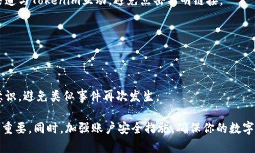 在加密货币领域，资产被转移或被盗的情况时有发生。如果你发现你的Tokenim账户中的资产被转走了，建议采取以下步骤：

### 1. **立即检查交易历史**
   首先，登录到你的Tokenim账户，检查最近的交易记录。这将帮助你确认被盗的具体时间和金额。

### 2. **更改账户密码**
   如果你认为账户可能已被入侵，立即更改你的账户密码。确保新密码复杂，包含字母、数字和特殊字符。

### 3. **启用两因素认证**
   如果你尚未启用两因素认证（2FA），现在是时候启用了。这可以增加一个额外的安全层，防止未经授权的访问。

### 4. **联系Tokenim客服**
   尽快与Tokenim的客服团队联系，报告这一事件。他们可能会提供进一步的帮助或建议。

### 5. **查看你的设备安全**
   检查你的设备是否感染了恶意软件，确保安全软件处于最新状态，并运行扫描以排除任何潜在威胁。

### 6. **通过区块链查看资金去向**
   如果你熟悉区块链技术，可以通过区块链浏览器查看被转走的资金去向，了解是否有办法追踪或追回这些资产。

### 7. **提高警惕，避免再次受害**
   增强对网络钓鱼和其他可疑活动的警惕，确保你只通过官方渠道与Tokenim互动，避免点击不明链接。

### 8. **备份重要信息**
   定期备份你的钱包信息和密码，以防意外丢失或设备故障。

### 9. **学习安全知识**
   不断学习有关加密货币安全的知识，以提高自己的网络安全意识，避免类似事件再次发生。

总之，当遇到加密资产被转走的情况时，及时反应和采取措施至关重要。同时，加强账户安全措施，确保你的数字资产得到有效保护。希望你能尽快找到解决方案并找回你的资产。