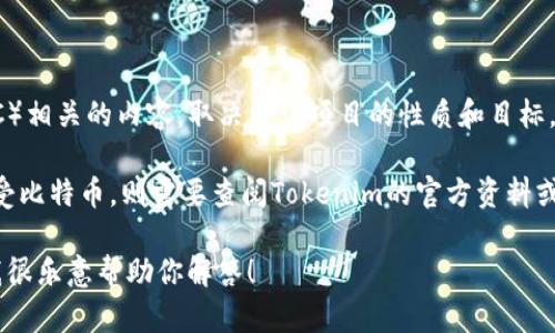 Tokenim 是一种数字货币或区块链项目的名称，具体是否有与比特币（BTC）相关的内容，取决于该项目的性质和目标。如果Tokenim是基于某种协议的代币，那么它可能并不直接与比特币相关。

如果你是想问是否可以在Tokenim的平台上找到比特币交易，或其是否接受比特币，则需要查阅Tokenim的官方资料或相关的社区讨论。

如果你有具体的问题或者需要了解特定方面的信息，请提供更多上下文，我很乐意帮助你解答！
