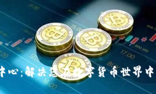TokenIM帮助中心：解决您在数字货币世界中的疑惑与挑战！
