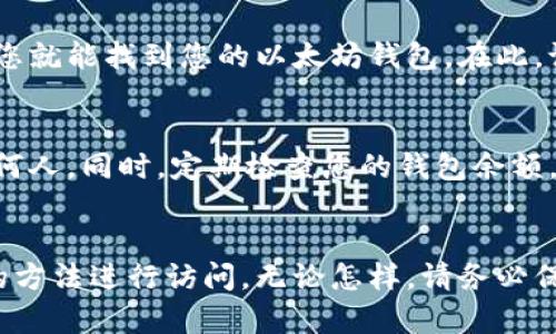 在注册以太坊钱包后，您可以通过以下几个途径找到您的钱包：

1. 确认您的钱包类型
以太坊钱包有多种类型，包括软件钱包、硬件钱包和在线钱包。首先，确认您使用的是哪种类型的钱包。常见的软件钱包有MetaMask、Trust Wallet等，硬件钱包有Ledger和Trezor，在线钱包通常是在交易所平台上，如Coinbase、Binance等。

2. 软件钱包的查找
一般情况下，如果您使用的是软件钱包，您需要在您的设备上下载安装相应的应用程序。比如，如果您使用的是MetaMask，您可以在浏览器扩展区、手机应用商店中找到并打开它。安装完成后，您可以通过恢复助记词或私钥来找到您的钱包。

3. 硬件钱包的位置
如果您使用的是硬件钱包，如Ledger，那您需要找到实际的设备。确保设备连接好并且打开，通常硬件钱包在设备上会有显示界面，您可以通过输入PIN码等方式来访问您的钱包。

4. 在线钱包的访问
如果您在交易所或在线平台上注册了钱包，您只需访问该平台的网站，使用注册时的邮箱和密码登录，您就能找到您的以太坊钱包。在此，记得启用双重认证等安全措施以保护您的资产安全。

5. 保持安全，妥善管理信息
无论您是使用什么类型的钱包，安全性都是第一要务。确保备份您的助记词和私钥，不要将其分享给任何人。同时，定期检查您的钱包余额，警惕可疑活动。

6. 结论
找到您的以太坊钱包并不是一件复杂的事情，关键在于确认您使用的是哪种类型的钱包，并利用适当的方法进行访问。无论怎样，请务必保持安全意识，妥善管理好您的加密资产。