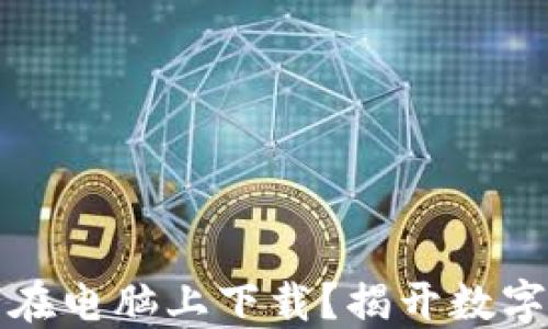 
区块链钱包：如何在电脑上下载？揭开数字货币的神秘面纱！