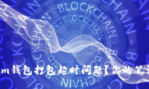 ### 

如何解决Tokenim钱包打包超时问题？你的笔记本可能是关键！