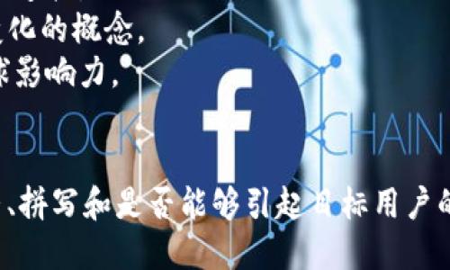 为你的 TokenIM 选择一个吸引人的名称，可以考虑以下几点：

1. **简洁性**：名称应简短易记。
2. **相关性**：能够传达 TokenIM 的核心概念或功能。
3. **独特性**：避免与已有品牌混淆。

以下是一些建议：

1. **TokenWave**：寓意代币潮流，象征着积极向上的趋势。
2. **ImmiToken**：结合“Immi”（来自“Imminent”）和“Token”，暗示即将到来的交易。
3. **CryptiLink**：强调与加密货币的连接。
4. **FluxToken**：传递出流动性和变化的概念。
5. **TokenSphere**：暗示代币的全球影响力。
6. **NovaToken**：寓意新生和创新。

选择一名称时，可以考虑这些词的发音、拼写和是否能够引起目标用户的兴趣。希望这些建议能激发你的灵感！