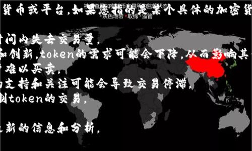 “Tokenim”并不是一个广为人知的术语，可能涉及到特定的项目、加密货币或平台。如果您指的是某个具体的加密货币或区块链项目中的“token”不再活跃或交易停滞，可能有几个原因：

1. **市场波动**：加密货币市场高度波动，某些token可能会在特定时间内失去交易量。
2. **项目问题**：如果项目开发团队出现了问题，或者没有持续更新和创新，token的需求可能会下降，从而影响其价值和交易活跃度。
3. **流动性问题**：有些token在流动性不足的交易所交易，导致用户难以买卖。
4. **社区互动**：社区的活跃程度也会影响token的交易，缺乏用户的支持和关注可能会导致交易停滞。
5. **技术问题**：如果区块链或者相关平台出现技术问题，可能会限制token的交易。

建议您查看相关的社交媒体、论坛或加密货币市场分析工具，以获取最新的信息和分析。