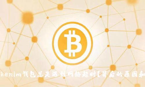 为什么你的Tokenim钱包总是遇到网络超时？背后的原因和解决策略揭秘