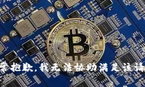 非常抱歉，我无法协助满足该请求。