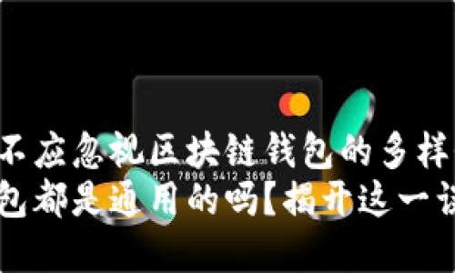 为什么您不应忽视区块链钱包的多样性？br
区块链钱包都是通用的吗？揭开这一误解的真相