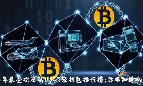   
2023年最受欢迎的USDT轻钱包排行榜：你不知道的秘密！