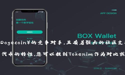 SHIB（Shiba Inu）和Tokenim是两个不同的概念或项目。SHIB是一种基于以太坊区块链的加密货币，通常被视为“狗狗币”（Dogecoin）的竞争对手，且有着强大的社区支持和活跃的投资者基础。而Tokenim是一个较新的概念，可能涉及某种基于区块链的代币或项目，但在此时并没有广为人知。

如果您的问题是想知道SHIB是否可以提到Tokenim，那么这取决于上下文。如果您是在探讨加密货币市场，或者在比较不同代币的特性，您可以提到Tokenim作为对比或举例。但需要确保您提供的相关信息是准确的，以免混淆读者。

如果您有特定的背景或主题，请告诉我，我可以提供更精准的建议或信息。