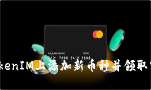 如何在TokenIM上添加新币种并领取空投奖励？