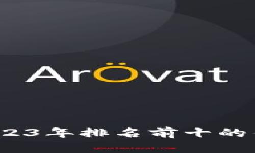 揭秘区块链世界：2023年排名前十的钱包，你知道哪几个？