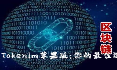 选择合适的Tokenim苹果版：你的最佳选择是什么？
