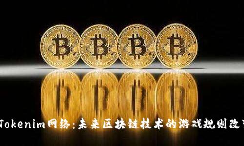 探索Tokenim网络：未来区块链技术的游戏规则改变者？