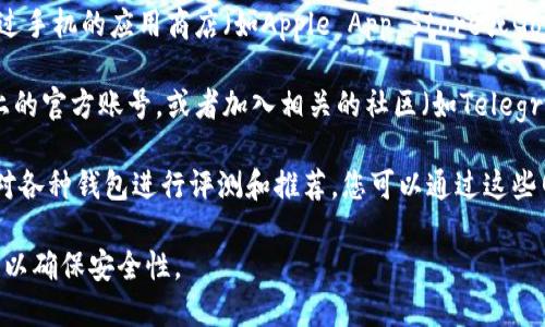 要找到Tokenim钱包，您可以按照以下几个步骤进行操作：

1. **官方网站**：访问Tokenim钱包的官方网站，通常官方网站会提供下载链接和使用指南。

2. **应用商店**：如果Tokenim钱包有移动应用，您可以通过手机的应用商店（如Apple App Store或Google Play Store）搜索“Tokenim钱包”并下载。

3. **社交媒体和社区**：关注Tokenim的钱包在社交媒体上的官方账号，或者加入相关的社区（如Telegram群组、论坛等），这些地方通常会发布最新的消息和更新。

4. **区块链网站和专业评测**：一些区块链相关的网站会对各种钱包进行评测和推荐，您可以通过这些网站找到Tokenim钱包的相关信息。

请注意，在下载任何钱包之前，一定要确认其来源的可靠性，以确保安全性。