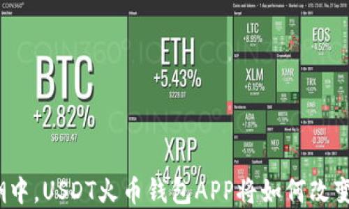 
在数字货币风潮中，USDT火币钱包APP将如何改变你的投资之路？