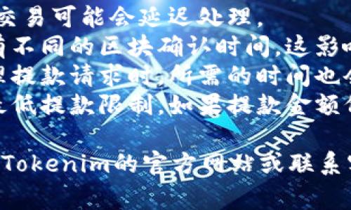 关于Tokenim或任何加密货币的到账时间，通常受多个因素的影响，包括：

1. **网络拥堵**：如果区块链网络繁忙，交易可能会延迟处理。
2. **区块确认时间**：不同的区块链会有不同的区块确认时间，这影响到账速度。
3. **平台处理时间**：不同的平台在处理提款请求时，所需的时间也会有所不同。
4. **最低提款要求**：某些平台可能有最低提款限制，如果提款金额低于此限制，可能会导致更长的到账时间。

如果您想了解具体的到账时间，建议查看Tokenim的官方网站或联系客服获取最准确的信息。