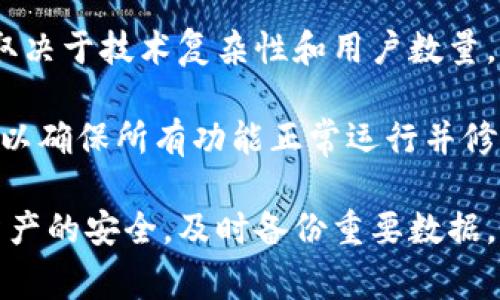关于USDT钱包升级的具体时间并没有统一的标准，因为升级时间取决于不同钱包平台的技术实施、特点以及升级的具体内容。通常情况下，钱包升级可能需要几小时到数天不等，具体如下：

- **技术准备与部署**：升级前，钱包开发团队通常会进行详细的技术准备，包括测试新功能或者修复漏洞。这个过程可能涉及多次的内部测试，确保所有功能的正常运行。

- **用户通知与备份**：在进行钱包升级之前，相关平台会提前通知用户，并建议用户进行资产备份，确保在升级过程中用户资产的安全性。

- **实际升级完成时间**：实际的升级过程可能需要数小时到一天的时间，这取决于技术复杂性和用户数量。有时，如果排队用户较多，可能会导致升级时间延长。

- **升级后的恢复**：升级完成后，平台可能会需要一段时间来监控系统状态，以确保所有功能正常运行并修复任何可能出现的问题。

建议用户在使用USDT钱包前，关注官方的公告，获取最新的升级信息，并保持资产的安全，及时备份重要数据。