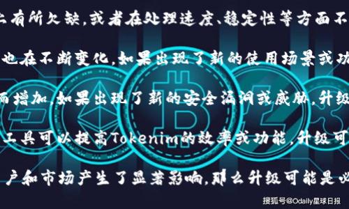 关于Tokenim是否需要升级的问题，这通常取决于几个因素，包括产品的当前性能、用户需求的变化、安全性问题、以及技术的发展。以下是几点考虑：

1. **性能提升**：如果用户反映Tokenim在某些功能上有所欠缺，或者在处理速度、稳定性等方面不够理想，那么升级可能是有必要的。

2. **用户需求**：随着市场和行业的发展，用户的需求也在不断变化。如果出现了新的使用场景或功能需求，升级可以帮助更好地满足这些需求。

3. **安全性**：技术的脆弱性可能会随着时间的推移而增加。如果出现了新的安全漏洞或威胁，升级可以增强系统的安全性，保护用户的数据和隐私。

4. **技术进步**：技术在不断进步，如果有新的技术或工具可以提高Tokenim的效率或功能，升级可以帮助保持竞争力。

综上所述，如果上述因素中的任何一个对Tokenim的用户和市场产生了显著影响，那么升级可能是必要的。具体的决策应基于深入的市场研究和用户反馈。