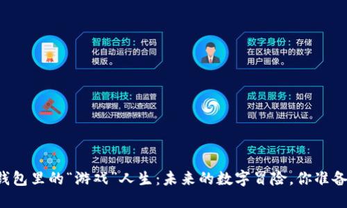 区块链钱包里的“游戏”人生：未来的数字冒险，你准备好了吗？