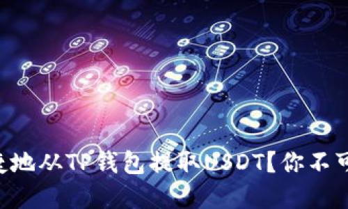 怎样安全便捷地从TP钱包提取USDT？你不可不知的秘密!