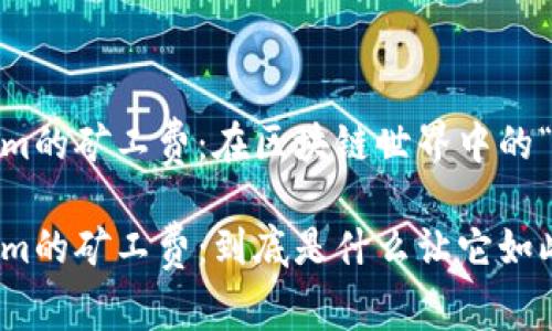 Tokenim的矿工费：在区块链世界中的“票价”

Tokenim的矿工费：到底是什么让它如此重要？