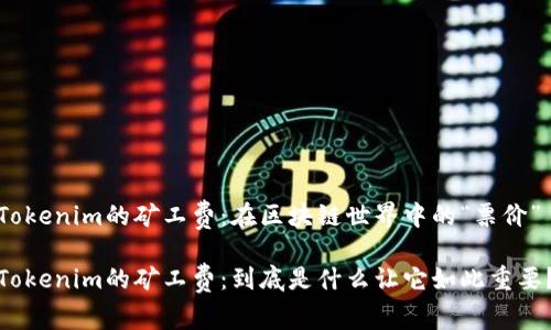 Tokenim的矿工费：在区块链世界中的“票价”

Tokenim的矿工费：到底是什么让它如此重要？