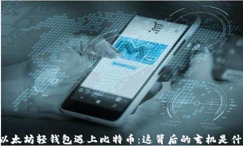 
当以太坊轻钱包遇上比特币：这背后的玄机是什么？
