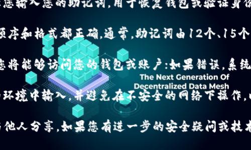要验证Tokenim的助记词，您可以按照以下步骤进行操作：

1. **访问Tokenim平台**：前往Tokenim官方网站，确保您使用的是最新版本，并且是官方渠道。

2. **注册或登录**：如果您尚未注册，您需要进行注册；如果您已经有账户，请直接登录。

3. **寻找助记词验证选项**：在用户界面中，通常会有一个选项让您输入您的助记词，用于恢复钱包或验证身份。这个选项可能在
