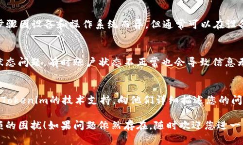 对于您提到的在Tokenim里的EOS不显示金额的问题，这可能由多种原因导致。以下是一些可能的解决方案和建议，您可以尝试查看：

### 1. 确认网络连接
确保您的设备连接到互联网，您的网络稳定且畅通无阻。

### 2. 检查Tokenim应用的设置
在Tokenim应用中，查看您的账户设置，确认您是否已经登录，并且选择了正确的区块链网络（如EOS主网）。

### 3. 更新应用
确保Tokenim应用是最新版本。如果不是，请您前往应用商店更新到最新版本，以确保没有由于旧版本导致的显示错误。

### 4. 重新登录账户
尝试退出Tokenim账户，然后再重新登录。这个过程有时候能够解决显示方面的问题。

### 5. 清除应用缓存
如果应用支持，可以尝试清除其缓存。具体步骤因设备和操作系统而异，但通常可以在设备的设置中找到相关选项。

### 6. 检查账户状态
确认您的EOS账户没有被锁定或出现其他状态问题。有时账户状态不正常也会导致信息无法正常显示。

### 7. 联系支持
如果以上步骤仍未能解决问题，您可以联系Tokenim的技术支持，向他们详细描述您的问题以获取帮助。

希望以上信息能帮助您解决EOS不显示金额的困扰！如果问题依然存在，随时欢迎您进一步询问。