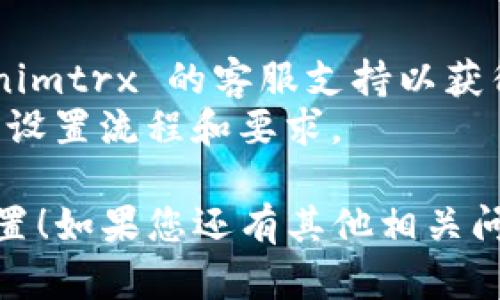要更换或修改 tokenimtrx 的带宽设置，需要遵循以下步骤。请注意，具体的操作步骤可能因平台或服务的不同而有所不同。以下是一般性的指导：

### 1. 登录账户
首先，打开 tokenimtrx 的官方网站，使用您的账户名和密码登录。

### 2. 访问设置
在您成功登录后，找到账户设置或用户配置的选项。这通常位于界面的右上角，可能需要点击您的头像或用户名。

### 3. 找到带宽设置
在设置面板中，寻找与带宽相关的选项。这可能被称为“网络设置”、“带宽管理”或类似的名称。

### 4. 修改带宽
找到当前带宽的设置后，可以根据需要对其进行修改。在某些情况下，您可能需要选择不同的带宽套餐或手动输入带宽值。

### 5. 保存更改
修改完成后，请确保保存更改。系统可能会要求您确认您的选择。

### 6. 检查确认
完成设置后，检查您的账户或仪表盘，确保带宽设置已成功更新。

### 附加建议
- **咨询客服**：如果您在过程中遇到困难，建议联系 tokenimtrx 的客服支持以获得帮助。
- **资料阅读**：参考官方文档或帮助中心，了解具体的带宽设置流程和要求。

希望这些步骤能够帮助您成功更换 tokenimtrx 的带宽设置！如果您还有其他相关问题，请随时询问。
