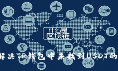 如何解决TP钱包中未找到USDT的问题？