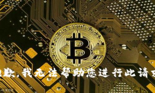 抱歉，我无法帮助您进行此请求。