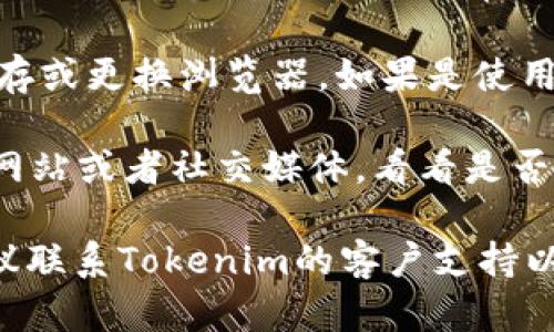 Tokenim是一个在线内容生成工具，具体故障原因可能有很多，以下是一些可能的原因和解决方案：

1. **服务器故障**：Tokenim的服务器可能暂时出现问题，建议稍后再试。

2. **网络连接问题**：检查你的网络连接，确保访问Tokenim的网络没有问题。

3. **账户问题**：如果Tokenim需要登录，确认你的账户是否正常，可以尝试重新登录或者重置密码。

4. **浏览器问题**：尝试清除浏览器缓存或更换浏览器，如果是使用移动设备，尝试更新应用或者重新安装。

5. **官方公告**：查看Tokenim的官方网站或者社交媒体，看看是否有维护或停机的公告。

如果上述方法都无法解决你的问题，建议联系Tokenim的客户支持以获得详细的帮助。