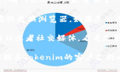 Tokenim是一个在线内容生成工具，具体故障原因可能有很多，以下是一些可能的原因和解决方案：

1. **服务器故障**：Tokenim的服务器可能暂时出现问题，建议稍后再试。

2. **网络连接问题**：检查你的网络连接，确保访问Tokenim的网络没有问题。

3. **账户问题**：如果Tokenim需要登录，确认你的账户是否正常，可以尝试重新登录或者重置密码。

4. **浏览器问题**：尝试清除浏览器缓存或更换浏览器，如果是使用移动设备，尝试更新应用或者重新安装。

5. **官方公告**：查看Tokenim的官方网站或者社交媒体，看看是否有维护或停机的公告。

如果上述方法都无法解决你的问题，建议联系Tokenim的客户支持以获得详细的帮助。