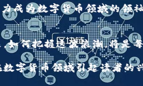   2021年TokenIM：如何在区块链浪潮中抓住商机？ / 

 guanjianci 区块链, TokenIM, 投资机遇, 数字货币 /guanjianci 

引言：区块链的革命之旅
在这个快速变化的数字时代，区块链技术犹如那一道璀璨的光芒，照亮了无数投资者和企业家探索未知领域的旅程。2021年，TokenIM的出现为热爱数字货币和区块链技术的人们打开了一扇新的大门。在这场浪潮中，如何抓住商机，驶入成功的快车道？

一、TokenIM的崛起：开启数字货币的新篇章
TokenIM如同晨曦初露时的朝阳，照耀着一片充满希望的领域。它的主要目标是为用户提供一个安全、高效的平台，让更多的人有机会参与到数字货币的投资与交易中。TokenIM不仅仅是一个平台，更是一个充满潜力和可能性的数字货币生态系统。

二、区块链的基本概念：解开神秘的面纱
区块链技术就像是一座宏伟的金字塔，底层的每个方块都承载着信任与透明。这种技术通过分布式账本和共识机制，确保了数据的安全性和不可篡改性。理解这些基本概念，能让我们在区块链的海洋中游刃有余。

三、TokenIM的独特优势：为何选择它？
选择TokenIM就如同选择了一条通向成功的捷径。它提供的用户友好界面和强大的技术支持，让每一个用户都能轻松上手，仿佛手中握着一把开启财富之门的金钥匙。通过TokenIM，用户不仅能参与交易，更能享受优秀的投资回报。

四、如何在TokenIM中安全投资：护航你的财富
在投资过程中，安全是首要考虑的问题。TokenIM如同一位忠诚的守卫，为用户提供最高级别的安全保障。从二步验证到冷存储，每一个细节都为用户的投资保驾护航。在这里，安心投资的同时，更能享受数字货币带来的回报。

五、数字货币市场的波动：风口上的迷雾
参与数字货币市场，就像是在大海中逆风航行，市场的波动让人时而兴奋，时而紧张。投资者需要具备敏锐的洞察力和果敢的决策能力，才能在瞬息万变的市场中把握住机会。就如同抽一张扑克牌，胜负在一瞬之间。

六、成功案例：TokenIM背后的故事
许多成功的投资者通过TokenIM实现了财富增长，他们的故事如同一颗颗行星，围绕着这个平台旋转，闪耀着迷人的光辉。我们将通过真实的案例，展示在TokenIM上成功投资的秘诀，让每个用户都能从中获取灵感。

七、未来展望：TokenIM将走向何方？
面向未来，TokenIM的愿景就像天空中的星辰，熠熠生辉。随着技术的不断进步和市场的不断发展，TokenIM有潜力成为数字货币领域的领袖。用户若能抓住这个发展的机会，未来定将在无尽的可能中绽放。

结语：回望与展望
回望2021年，TokenIM不仅为数字货币投资者提供了一个良好的平台，更有效推动了整个行业的发展。展望未来，如何把握这波浪潮，将是每一位投资者共同面对的挑战与机遇。就让我们一起，驶向区块链的彼岸，共同见证未来的辉煌。

以上内容围绕TokenIM在2021年发展的优势、市场机遇以及未来展望，结合形象化的比喻和生动的语言，力求在数字货币领域引起读者的兴趣与启发。
