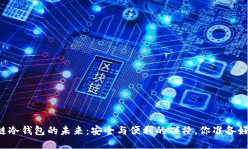 区块链冷钱包的未来：安全与便利的碰撞，你准备好了吗？