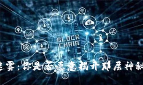 生活的迷雾：你是否愿意揭开那层神秘的面纱？