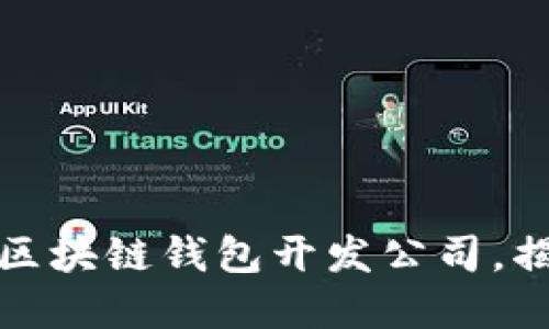 选择可信赖的区块链钱包开发公司，揭秘背后的秘密