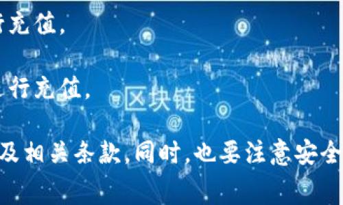 Tokenim 作为一种虚拟货币或代币，其充值方式通常取决于该平台的具体规定和操作流程。一般来说，大多数类似平台会提供充值功能，您可以通过以下几种常见方式进行充值：

1. **银行转账**：许多平台允许用户通过银行转账的方式进行充值。

2. **信用卡/借记卡充值**：支持使用信用卡或借记卡进行在线支付。

3. **第三方支付平台**：使用如支付宝、微信支付等第三方支付服务进行充值。

4. **其他加密货币**：有些平台允许直接用比特币、以太坊等加密货币进行充值。

请查阅 Tokenim 的官方网站或客服支持，了解具体的充值操作、手续费及相关条款。同时，也要注意安全性，确保只在官方渠道操作。