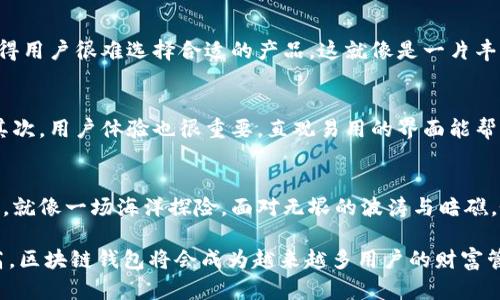 区块链钱包的优缺点：你不知道的秘密，还隐藏着什么？/

区块链钱包, 优缺点, 数字货币, 安全性/guanjianci

一、引言：虚拟世界的金库与藏宝箱
在数字货币快速发展的今天，区块链钱包如同一个新兴的金库，吸引着越来越多的“投资者”前来“存储”他们的财富。而这些财富，就像是隐匿在海洋深处的珍珠，闪闪发光却又充满未知的风险。本文将带您走进区块链钱包的世界，探讨其优缺点，帮助您更好地理解并利用这一新兴技术。

二、区块链钱包的优点

h41. 安全性——数字财富的护身符/h4
区块链钱包以其去中心化的特性，为用户提供了比传统银行更高的安全性。就像是为你的珍珠选择了一只坚固的贝壳，无论外界的风云变幻，珍珠依然能够安然无恙。
通过加密技术，区块链钱包确保了数字资产的安全，用户只有掌握私钥才能访问自己的资产，这就像是你掌握了一把开启宝藏的钥匙。即便是黑客，也难以潜入这个数字金库。

h42. 便捷性——即刻到账的快速转账/h4
想象一下，你在全世界任何地方，都能随时随地轻松转账，就像是通过手机发短信一样简单。区块链钱包让这一切成为可能，实现了24/7的快速转账，告别了传统银行办理手续的繁琐，就像一阵清风，瞬间便能送达。

h43. 低手续费——省钱的小秘密/h4
使用区块链钱包进行交易时，用户能够享受到相对较低的手续费，尤其是当金额较大时，这就像是买东西时享受了打折，能为用户节省出不少资金。
与传统银行相比，区块链钱包在手续费上的优势就像是阳光洒在大地，让人感受到温暖与希望。

h44. 全球覆盖——无国界的数字财富/h4
区块链钱包打破了地域限制，让全球用户都能参与其中。就像一张巨大的国际地图，无论你身在何处，都能与其它地方的用户进行畅通的交易。这种无国界的特性，为全球经济的流动性开辟了全新路径。

三、区块链钱包的缺点

h41. 使用门槛——新手的困惑/h4
尽管区块链钱包给我们带来了许多便利，但对于很多新手用户来说，复杂的操作步骤与技术术语就像是一道看似不可逾越的高墙。在这个新兴的领域，许多人可能会感到无所适从，最终选择放弃。

h42. 安全风险——隐秘潜伏的黑暗/h4
虽然区块链钱包提供了较高的安全性，但依然存在一定的风险。例如，钱包的私钥一旦泄露，就可能遭受黑客攻击。这就像是把你的宝藏暴露在阳光下，随时可能被不法之徒盯上。

h43. 法规影响——变幻莫测的政策风云/h4
区块链技术的发展受到了各国政府政策的影响，相关法规尚处于探索阶段。政策的不确定性就像是云层中的阴霾，随时可能对用户的操作产生制约，让人不得不小心翼翼。

h44. 生态系统的碎片化——难以统一的市场/h4
现如今，市场上有多种类型的区块链钱包，如硬件钱包、软件钱包、纸钱包等，这种生态的多元化在带来便利的同时，也使得用户很难选择合适的产品。这就像是一片丰饶的森林，在树种繁多的情况下，稍不留神就可能迷失方向。

四、如何选择合适的区块链钱包？
面对市场上众多区块链钱包，选择时需要谨慎。首先，确保所选钱包具备良好的安全性功能，比如双重验证和冷存储等。其次，用户体验也很重要，直观易用的界面能帮助新手更快上手。同时，考虑手续费、兼容的币种以及客户支持服务等因素，综合评估后再做决定。

五、结论：理性面对区块链钱包
总之，区块链钱包的优缺点并存，如何在这个复杂的数字世界中把握机会、规避风险，将成为每位投资者必须面对的课题。就像一场海洋探险，面对无垠的波涛与暗礁，唯有具备航行的智慧与勇气，才能收获大海的馈赠。希望您在这条探索之路上，能够找到属于自己的珍珠。

通过上述分析，区块链钱包的优缺点在一定程度上决定了其在数字经济中的重要性。随着技术的发展与用户认知的提高，区块链钱包将会成为越来越多用户的财富管理工具。希望大家能基于以上信息，找到最适合自己的钱包，并在数字货币的海洋中勇敢前行。