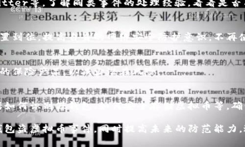 在处理假钱包盗窃虚拟币事件时，建议采取以下步骤：

### 1. 立即停止使用假钱包
如果你发现自己使用的是假钱包或怀疑钱包被盗，首先要停止使用相关的钱包软件或设备。

### 2. 记录所有证据
将与虚拟币相关的所有交易记录、账户信息和任何与假钱包相关的通讯记录进行截图或备份，作为证据。

### 3. 尝试联系钱包开发者
如果是通过团队或公司提供的钱包，尽量联系他们寻求帮助。告诉他们你的情况，看看是否有能挽回损失的办法。

### 4. 通知交易所
如果你在该钱包中存储了大量虚拟币，通知你常用的交易所，看看他们能否提供建议或协助，尤其是在交易过程中。

### 5. 报警
尽快向当地警方报案，将所有准备的证据提供给他们，看是否可以通过法律手段追究责任。

### 6. 关注社区动态
关注相关的在线社区，如Reddit、Twitter等，了解同类事件的处理经验，看看是否有其他被害者分享成功的应对策略。

### 7. 加强网络安全
确保你的计算机和手机上的安全设置到位，提高自身的网络安全防护意识。不再使用可疑的程序或链接。

### 8. 买保险
考虑在未来为虚拟币投资购买相关的保险产品，以减少潜在风险。

### 9. 学习防范措施
加强对虚拟币安全知识的学习，包括如何识别假钱包、如何安全存储虚拟币等，确保自己在未来的投资中更加安全。

通过以上步骤，尽可能妥善处理假钱包盗虚拟币事件，同时提高未来的防范能力，避免再次受到损失。