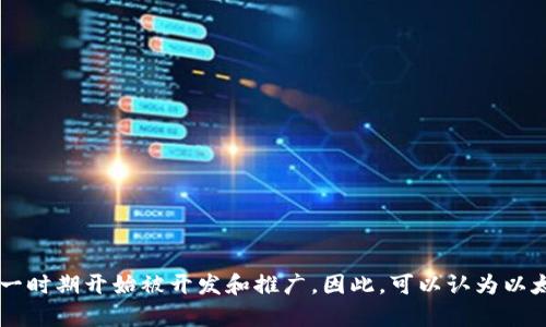 以太坊钱包的首次推出与以太坊区块链的正式启动密切相关。以太坊的创始区块（Genesis Block）是在2015年7月30日挖掘出来的，而与之配套的以太坊钱包（Ethereum Wallet）也在同一时期开始被开发和推广。因此，可以认为以太坊钱包是在2015年7月左右推出的。但随着以太坊生态系统的不断发展，许多不同类型的钱包（如硬件钱包、移动钱包和桌面钱包）相继出现，支持用户更好地管理和使用他们的以太坊资产。