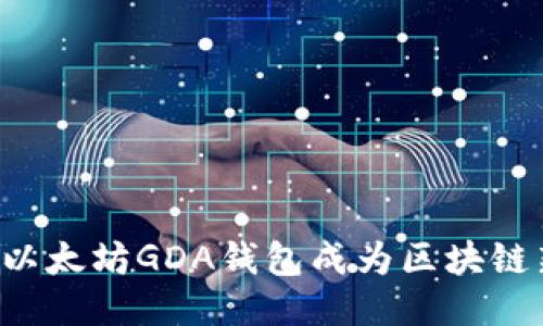 为何江西赣州的以太坊GDA钱包成为区块链新时代的引路者？
